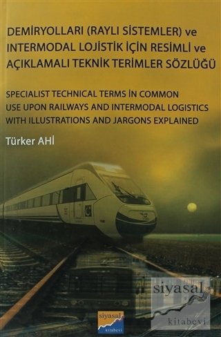 Siyasal Kitabevi Demiryolları Raylı Sistemler ve Intermodal Lojistik İçin Resimli ve Açıklamalı Teknik Resimler Sözlüğü Siyasal Kitabevi Yayınları