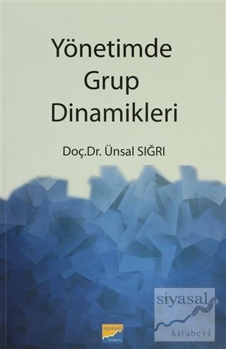 Siyasal Kitabevi Yönetim Grup Dinamikleri - Ünsal Sığrı Siyasal Kitabevi Yayınları