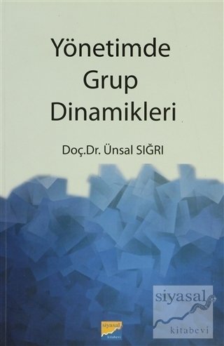 Siyasal Kitabevi Yönetim Grup Dinamikleri - Ünsal Sığrı Siyasal Kitabevi Yayınları Siyasal Kitabevi Yönetim Grup Dinamikleri - Ünsal Sığrı Siyasal Kitabevi Yayınları