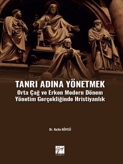 Gazi Kitabevi Tanrı Adına Yönetmek Orta Çağ ve Erken Modern Dönem Yönetim Gerçekliğinde Hristiyanlık - Kutlu Köycü Gazi Kitabevi Gazi Kitabevi Tanrı Adına Yönetmek Orta Çağ ve Erken Modern Dönem Yönetim Gerçekliğinde Hristiyanlık - Kutlu Köycü Gazi Kitabevi