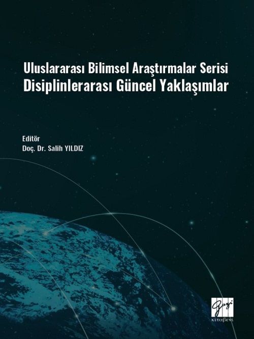 Gazi Kitabevi Uluslararası Bilimsel Araştırmalar Serisi Disiplinlerarası Güncel Yaklaşımlar - Salih Yıldız Gazi Kitabevi Gazi Kitabevi Uluslararası Bilimsel Araştırmalar Serisi Disiplinlerarası Güncel Yaklaşımlar - Salih Yıldız Gazi Kitabevi