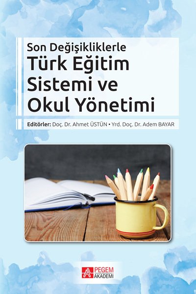 Pegem Son Değişikliklerle Türk Eğitim Sistemi ve Okul Yönetimi Ahmet Üstün Adem Bayar Pegem Akademi Yayıncılık Pegem Son Değişikliklerle Türk Eğitim Sistemi ve Okul Yönetimi Ahmet Üstün Adem Bayar Pegem Akademi Yayıncılık