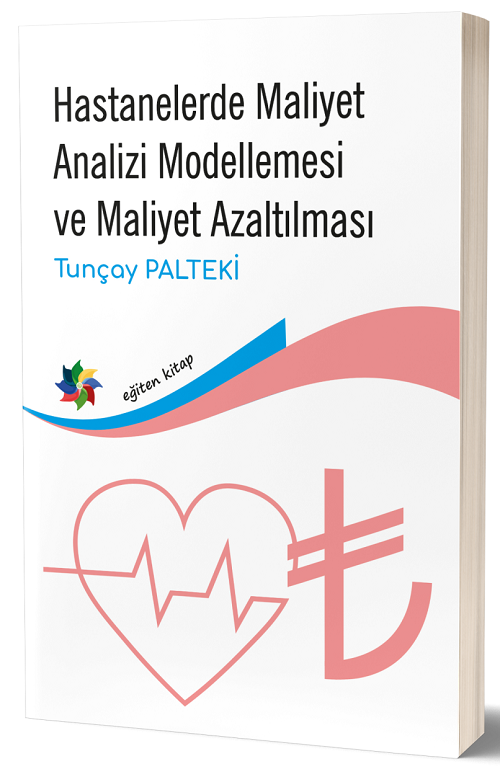 Eğiten Kitap Hastanelerde Maliyet Analizi Modellemesi ve Maliyet Azaltılması - Tunçay Palteki ​Eğiten Kitap