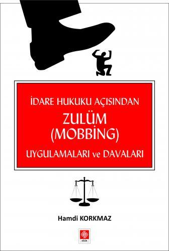 Ekin İdare Hukuku Açısından Zulüm ( Mobbing ) Uygulamaları ve Davaları - Hamdi Korkmaz Ekin Yayınları Ekin İdare Hukuku Açısından Zulüm ( Mobbing ) Uygulamaları ve Davaları - Hamdi Korkmaz Ekin Yayınları