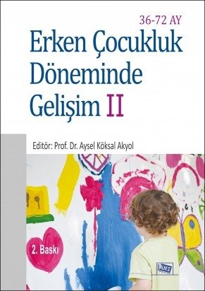 Anı Yayıncılık Erken Çocukluk Döneminde Gelişim 2 36-72 Ay - Aysel Köksal Akyol Anı Yayıncılık Anı Yayıncılık Erken Çocukluk Döneminde Gelişim 2 36-72 Ay - Aysel Köksal Akyol Anı Yayıncılık