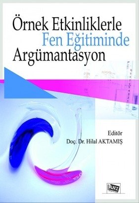 Anı Yayıncılık Örnek Etkinliklerle Fen Eğitiminde Argümantasyon - Hilal Aktamış Anı Yayıncılık Anı Yayıncılık Örnek Etkinliklerle Fen Eğitiminde Argümantasyon - Hilal Aktamış Anı Yayıncılık