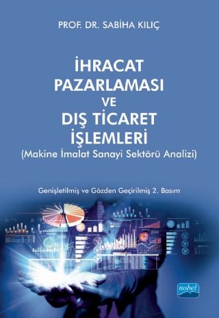 Nobel İhracat Pazarlaması ve Dış Ticaret İşlemleri Makine İmalat Sanayi Sektörü Analizi - Sabiha Kılıç Nobel Akademi Yayınları Nobel İhracat Pazarlaması ve Dış Ticaret İşlemleri Makine İmalat Sanayi Sektörü Analizi - Sabiha Kılıç Nobel Akademi Yayınları