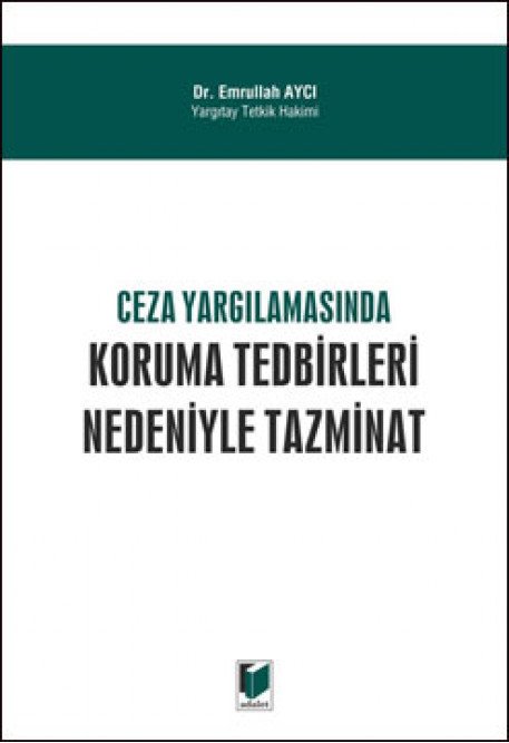 Adalet Ceza Yargılamasında Koruma Tedbirleri Nedeniyle Tazminat - Emrullah Aycı Adalet Yayınevi Adalet Ceza Yargılamasında Koruma Tedbirleri Nedeniyle Tazminat - Emrullah Aycı Adalet Yayınevi